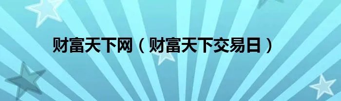财富天下网（财富天下交易日）