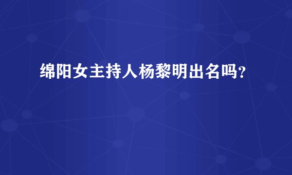 绵阳女主持人杨黎明出名吗？