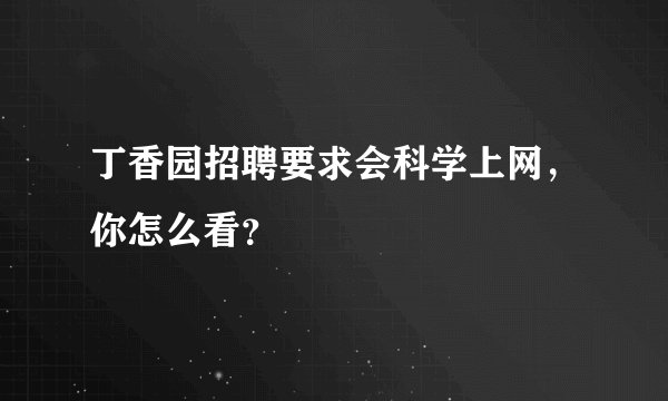 丁香园招聘要求会科学上网，你怎么看？