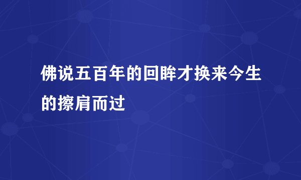 佛说五百年的回眸才换来今生的擦肩而过