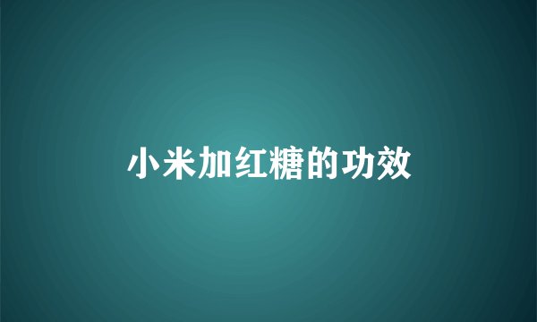 小米加红糖的功效