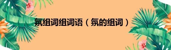 氛组词组词语（氛的组词）