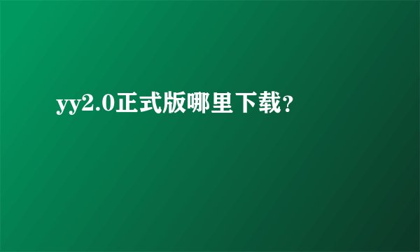 yy2.0正式版哪里下载？