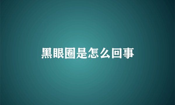 黑眼圈是怎么回事