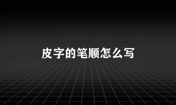 皮字的笔顺怎么写