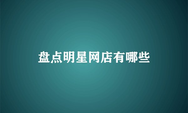 盘点明星网店有哪些