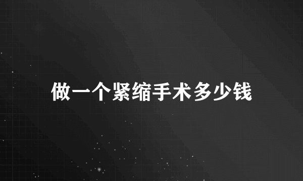 做一个紧缩手术多少钱