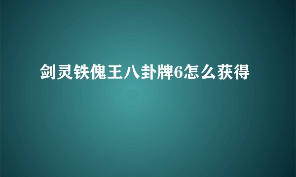 剑灵铁傀王八卦牌6怎么获得