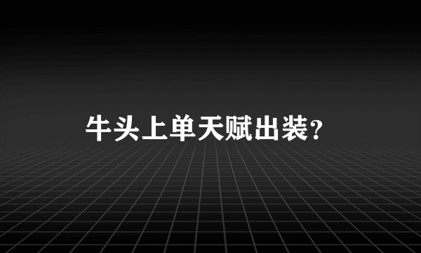牛头上单天赋出装？