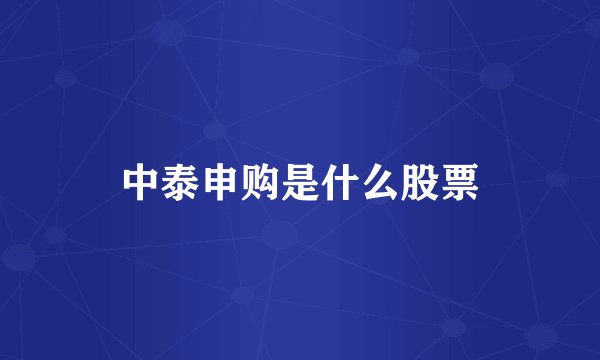 中泰申购是什么股票