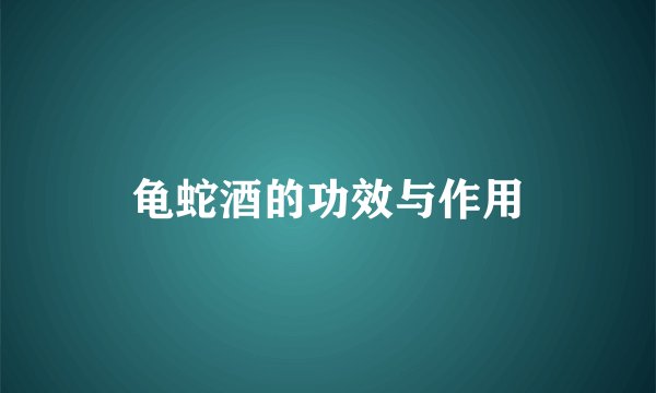 龟蛇酒的功效与作用