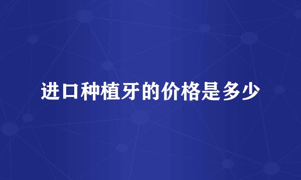 进口种植牙的价格是多少