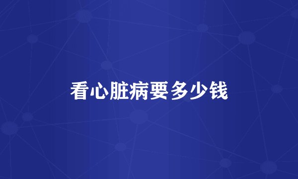 看心脏病要多少钱