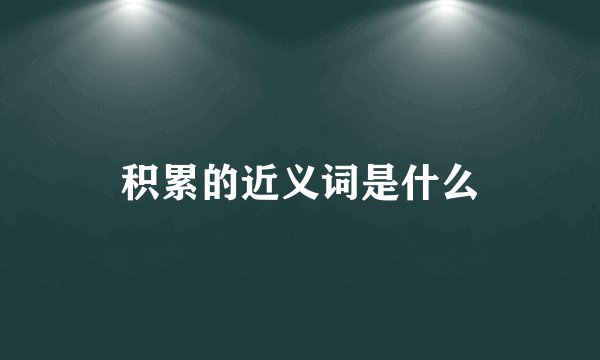 积累的近义词是什么