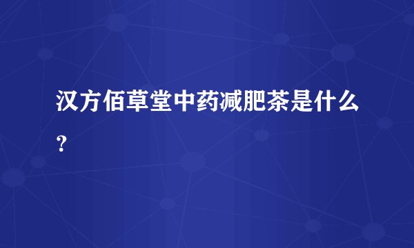 汉方佰草堂中药减肥茶是什么？