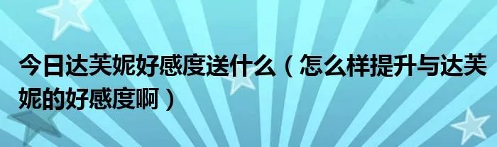 今日达芙妮好感度送什么（怎么样提升与达芙妮的好感度啊）