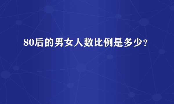 80后的男女人数比例是多少？