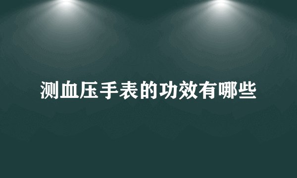 测血压手表的功效有哪些