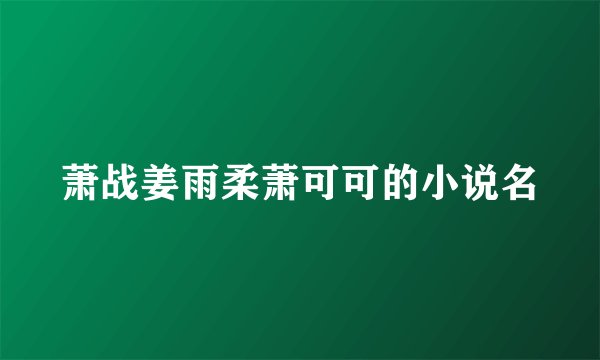 萧战姜雨柔萧可可的小说名