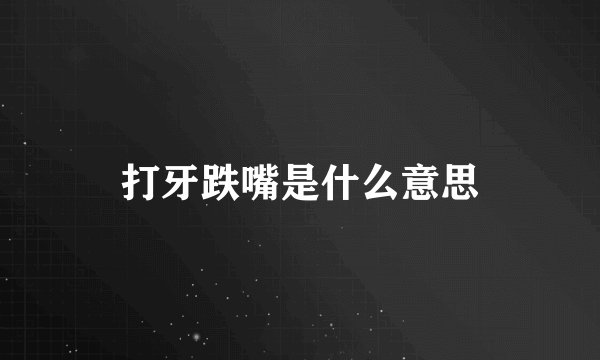 打牙跌嘴是什么意思