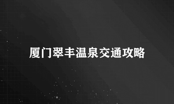 厦门翠丰温泉交通攻略