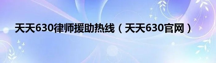 天天630律师援助热线（天天630官网）