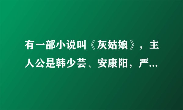 有一部小说叫《灰姑娘》，主人公是韩少芸、安康阳，严安薰。谁知道那个网站有这部？