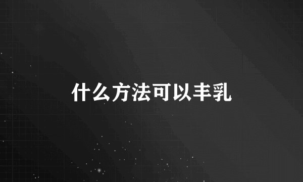 什么方法可以丰乳