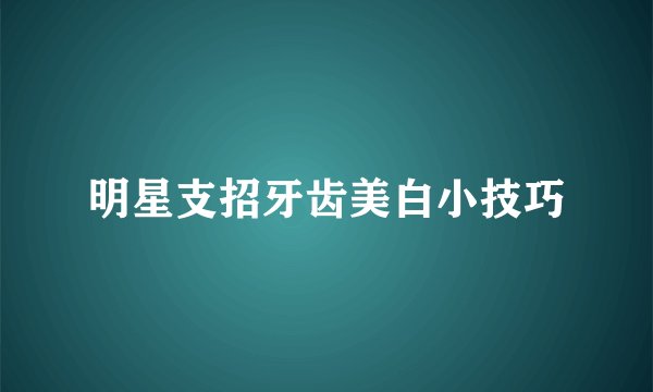 明星支招牙齿美白小技巧