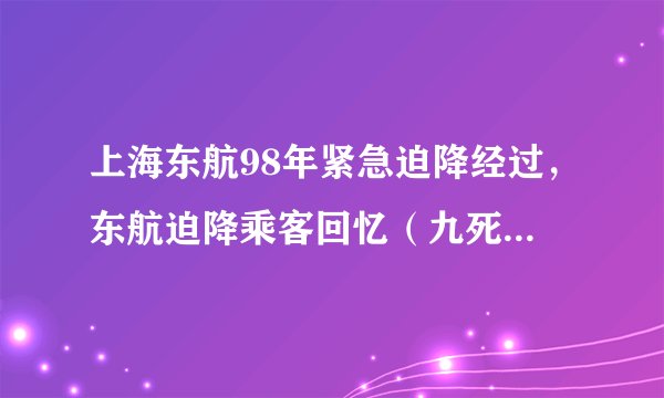 上海东航98年紧急迫降经过，东航迫降乘客回忆（九死一生/视频）
