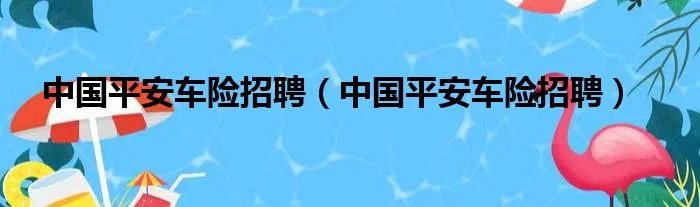 中国平安车险招聘（中国平安车险招聘）