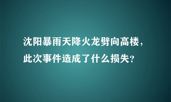 沈阳暴雨天降火龙劈向高楼，此次事件造成了什么损失？