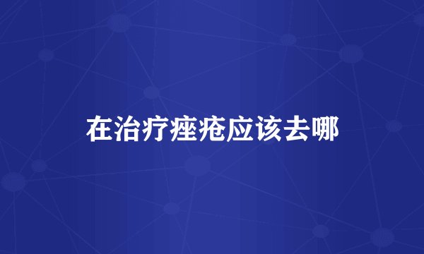 在治疗痤疮应该去哪
