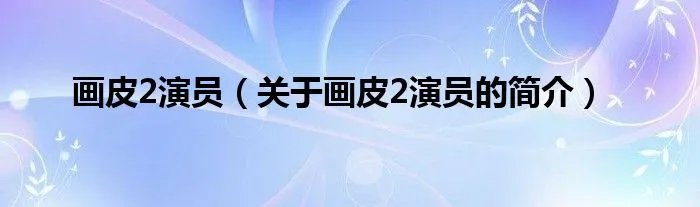 画皮2演员（关于画皮2演员的简介）