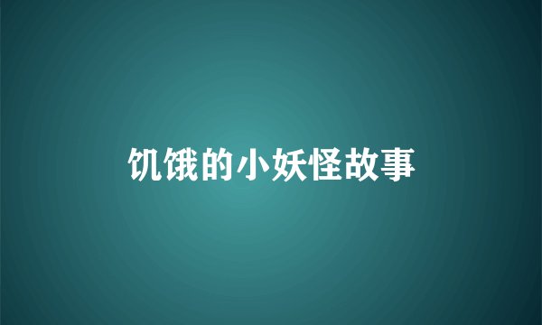 饥饿的小妖怪故事