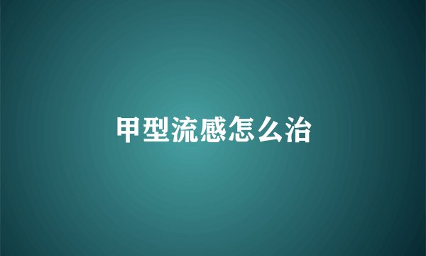 甲型流感怎么治