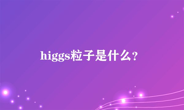higgs粒子是什么？