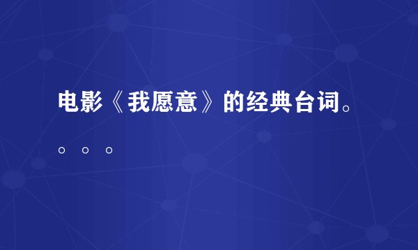 电影《我愿意》的经典台词。。。。