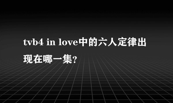 tvb4 in love中的六人定律出现在哪一集？