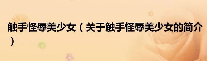 触手怪辱美少女（关于触手怪辱美少女的简介）