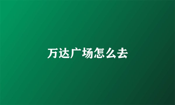 万达广场怎么去