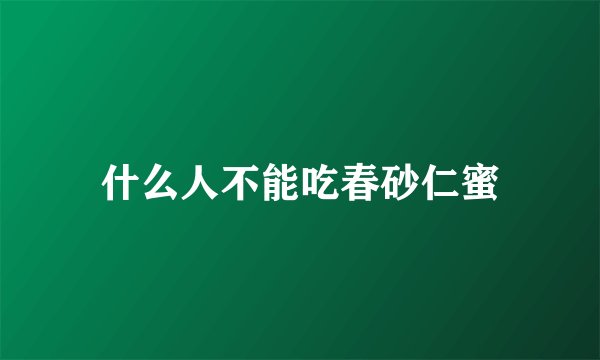 什么人不能吃春砂仁蜜