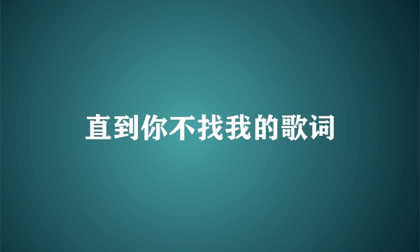 直到你不找我的歌词