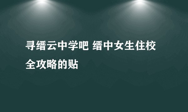 寻缙云中学吧 缙中女生住校全攻略的贴