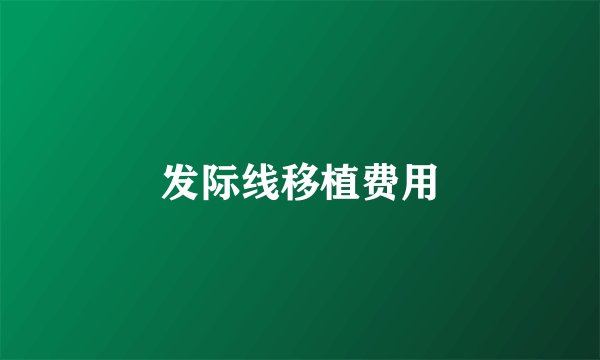 发际线移植费用