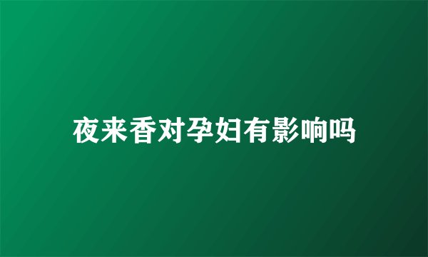 夜来香对孕妇有影响吗