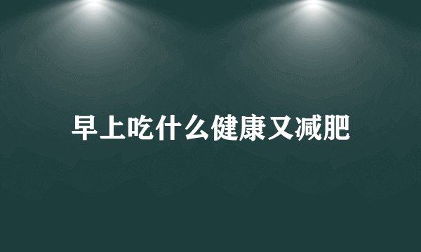 早上吃什么健康又减肥