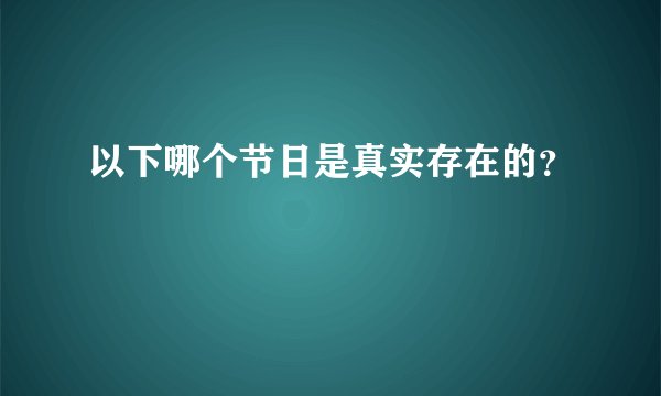 以下哪个节日是真实存在的？