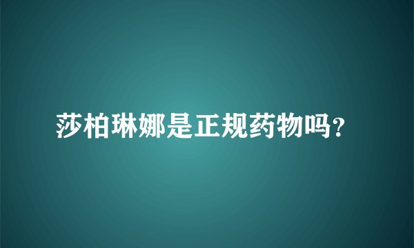 莎柏琳娜是正规药物吗？