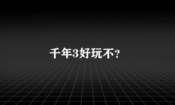 千年3好玩不？